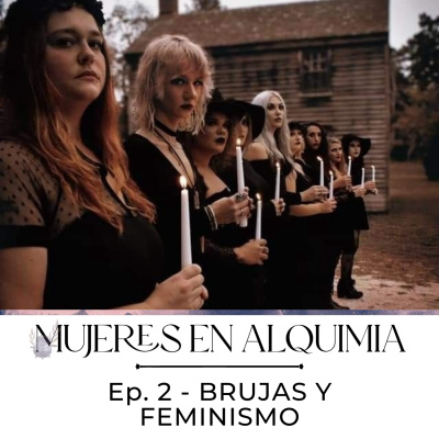 Mujeres en Alquimia Ep. 2 - Brujas y Feminismo