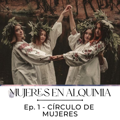 Mujeres en Alquimia E. 1 - Círculo de Mujeres