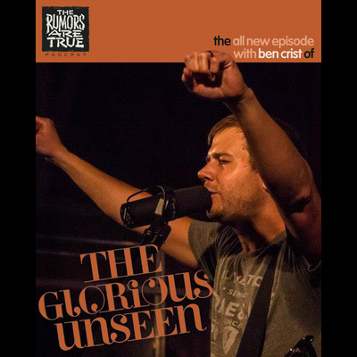 Ben Crist (The Glorious Unseen) by The Rumors are True Podcast