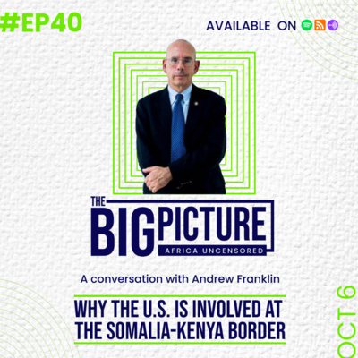 Why is the US involved at the Kenya-Somalia border? | The Big PIcture Podcast EP 40