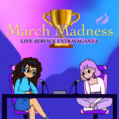 37. Part 1: March Madness Live Service Extravaganza