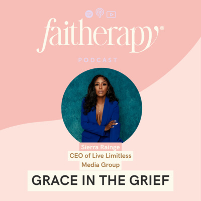 Grace in the Grief with Media Powerhouse Sierra Rainge | Faitherapy Podcast S3E5