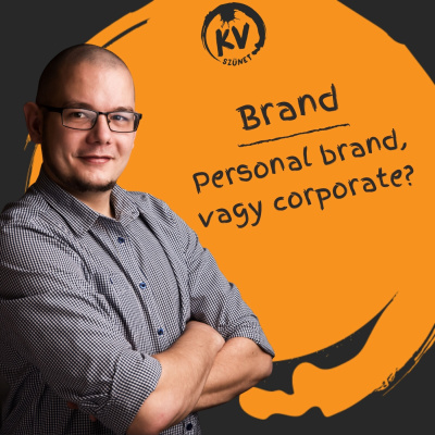 Melyik a fontosabb egy vállalkozó számára? A personal brand, vagy a corporate brand építése?