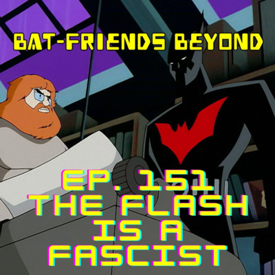 Bat-Friends Beyond Ep. 151: The Flash is a Fascist