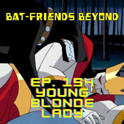 Bat-Friends Beyond Ep. 155: Young Blonde Lady