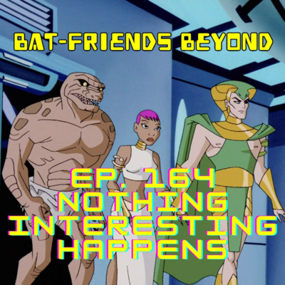 Bat-Friends Beyond Ep. 164: Nothing Interesting Happens