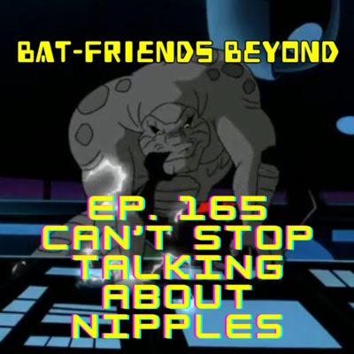 Bat-Friends Beyond Ep. 165: Can't Stop Talking About Nipples