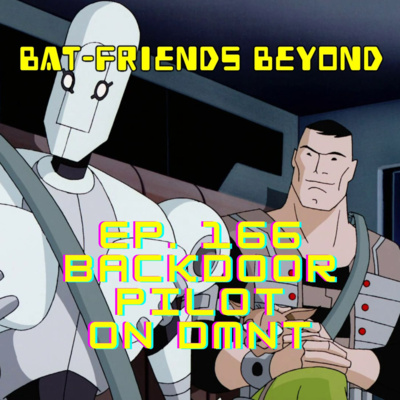 Bat-Friends Beyond Ep. 166: Backdoor Pilot On DMT