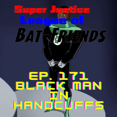 Super Justice League of Bat-Friends Ep. 171: Blackman In Handcuffs