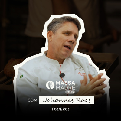 JOHANNES ROOS (UMA VIDA MOLDADA PELO PÃO E MULTICULTURALIDADE) - MASSA MADRE TALKS / EP 03 - TEMP 03