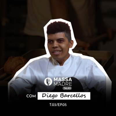 DIEGO BARCELLOS (DISCIPLINA, TÉCNICA E RESILIÊNCIA NA CONFEITARIA) - MASSA MADRE TALKS / EP 05 - T 3