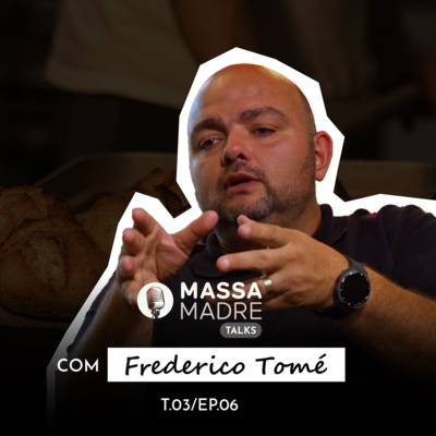 FREDERICO TOMÉ (O PADEIRO DO INTERIOR E O FUTURO DO PÃO NO BRASIL) - MASSA MADRE TALKS / EP 6 - T 3
