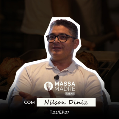 NILSON DINIZ (DO CHÃO DE FÁBRICA AO 5º MELHOR PANETONE DO MUNDO) - MASSA MADRE TALKS / EP 7 - TEMP 3