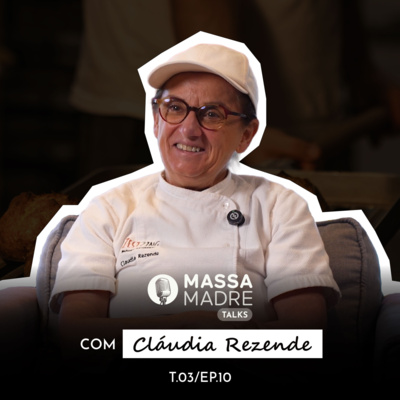 CLÁUDIA REZENDE (CIÊNCIA E SENSIBILIDADE NA PANIFICAÇÃO ARTESANAL) - MASSA MADRE TALKS / EP 10 - T03