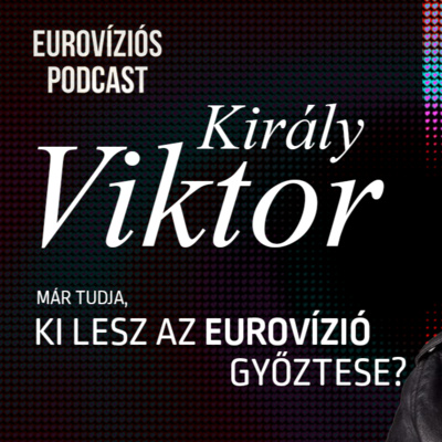 21/1. rész: Visszatért Magyarország! Ki lesz az Eurovízió győztese? - Király Viktor az Eurovíziós Podcastban