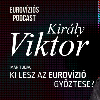 21/2. rész: Király Viktor az Eurovíziós Podcastban! Visszatértek a magyarok! Ki nyeri az Eurovíziót?