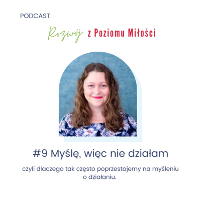 #9 Myślę, więc nie działam, czyli dlaczego tak często poprzestajemy na myśleniu o działaniu.
