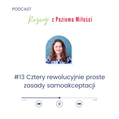 #13 Cztery rewolucyjnie proste zasady samoakceptacji