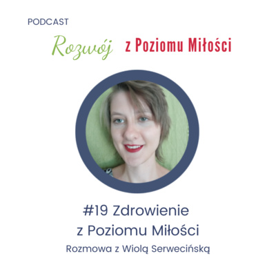 #19 Zdrowienie z Poziomu Miłości. Rozmowa z Wiolą Serwecińską