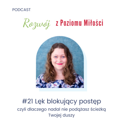 #21 Lęk blokujący postęp, czyli dlaczego nadal nie podążasz ścieżką Twojej duszy