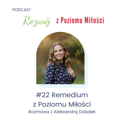 #22 Remedium z Poziomu Miłości. Rozmowa z Aleksandrą Dziadek