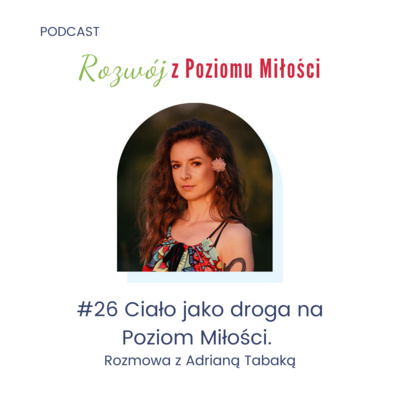 #26 Ciało jako droga na Poziom Miłości. Rozmowa z Adrianą Tabaką
