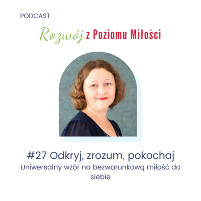 #27 Odkryj, zrozum, pokochaj. Uniwersalny wzór na bezwarunkową miłość do siebie