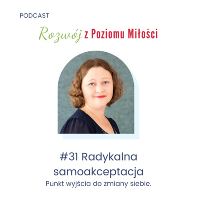 #31 Radykalna samoakceptacja. Punkt wyjścia do zmiany siebie.