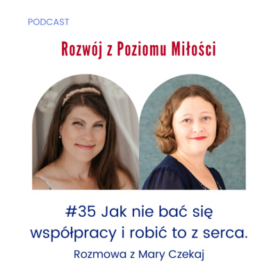 #35 Jak nie bać się współpracy i robić to z serca. Rozmowa z Mary Czekaj
