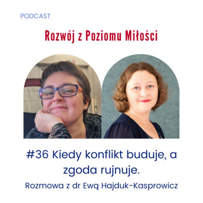 #36 Kiedy konflikt buduje, a zgoda rujnuje. Rozmowa z dr Ewą Hajduk-Kasprowicz