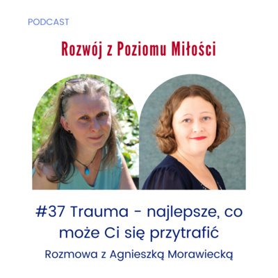 #37 Trauma - najlepsze, co może Ci się przytrafić. Rozmowa z Agnieszką Morawiecką