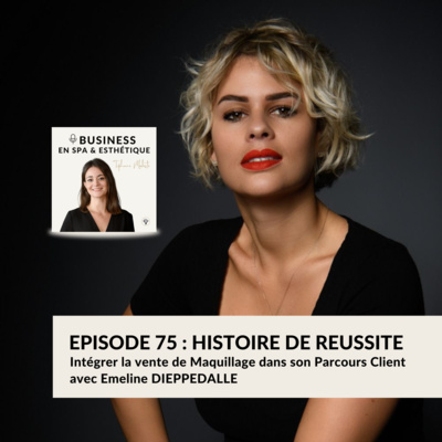 Episode 75 - Intégrer la vente de Maquillage dans son Parcours Client - Histoire de Réussite avec Emeline DIEPPEDALLE