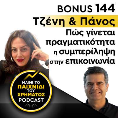 Bonus 144 : ΤΖΕΝΗ & ΠΑΝΟΣ - Πώς γίνεται πραγματικότητα η συμπερίληψη στην επικοινωνία