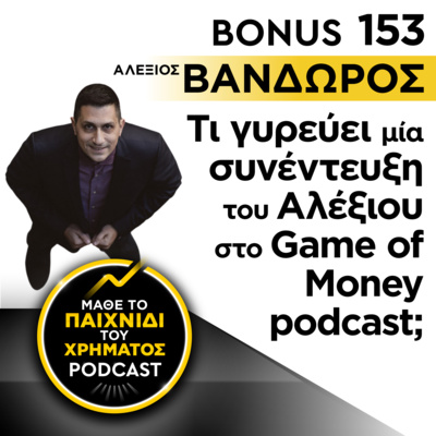 Bonus 153: Τι γυρεύει μία συνέντευξη του Αλέξιου στο Game of Money podcast;