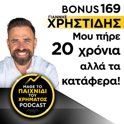 Bonus 169: ΓΙΑΝΝΗΣ ΧΡΗΣΤΙΔΗΣ - "Μου πήρε 20 χρόνια αλλά τα κατάφερα!"