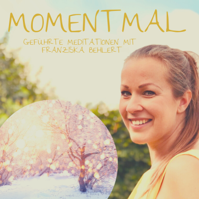 Moment mal - Geführte Meditationen mit Franziska Behlert