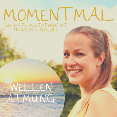 Moment mal - Geführte Meditationen mit Franziska Behlert