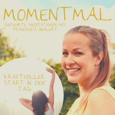 Moment mal - Geführte Meditationen mit Franziska Behlert