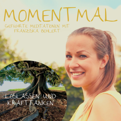Moment mal - Geführte Meditationen mit Franziska Behlert