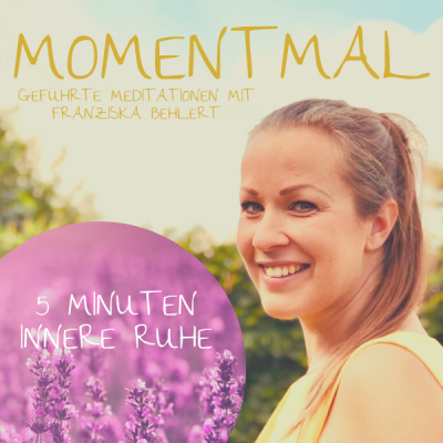 Moment mal - Geführte Meditationen mit Franziska Behlert