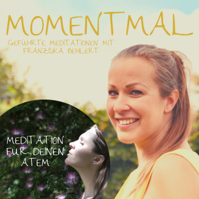 Moment mal - Geführte Meditationen mit Franziska Behlert