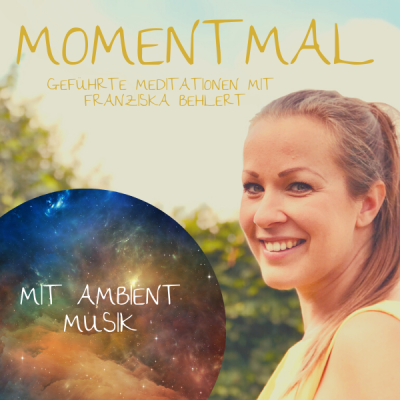 Moment mal - Geführte Meditationen mit Franziska Behlert