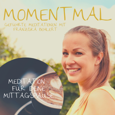 Moment mal - Geführte Meditationen mit Franziska Behlert