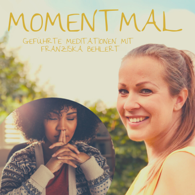 Moment mal - Geführte Meditationen mit Franziska Behlert