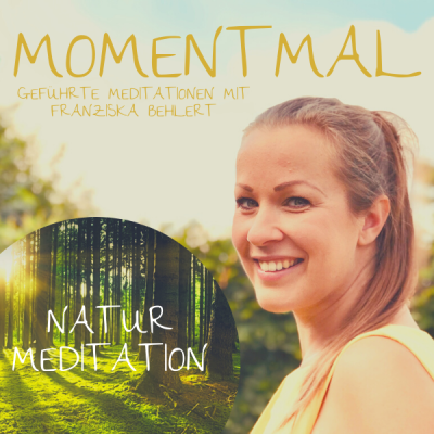 Moment mal - Geführte Meditationen mit Franziska Behlert