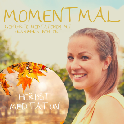 Moment mal - Geführte Meditationen mit Franziska Behlert