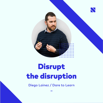 Disrupt the disruption (Diego Lainez – Dare to Learn)