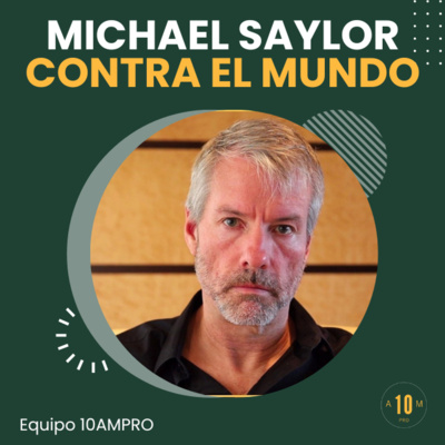 E184: Michael Saylor contra el mundo 🌎. Equipo 10AMPRO