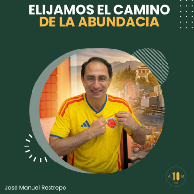 ⚡ Episodio Especial: Colombia 🇨🇴 Elijamos el camino de la abundancia. José Manuel Restrepo.
