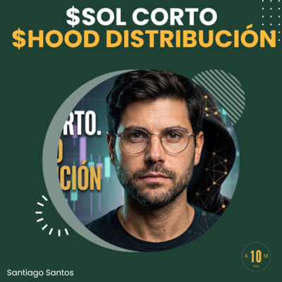 $SOL gana el corto, $HOOD gana en la distribución - Santiago Santos. Nos vemos en el Día D. #224